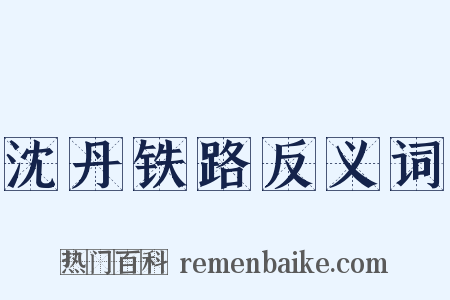 沈丹铁路反义词是什么意思的图片
